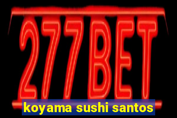 koyama sushi santos